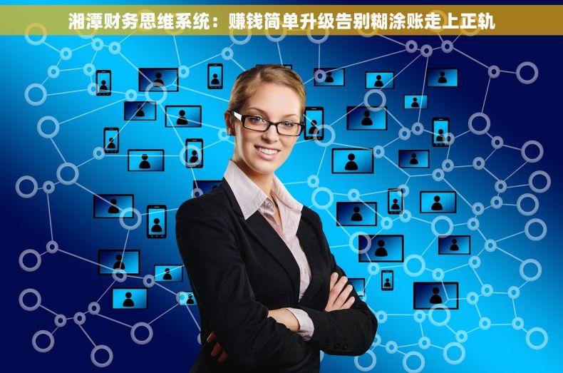 湘潭财务思维系统：赚钱简单升级告别糊涂账走上正轨