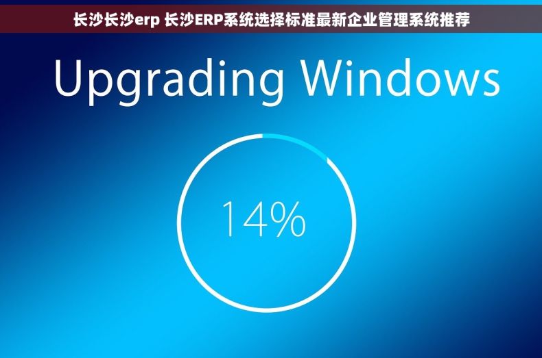 长沙长沙erp 长沙ERP系统选择标准最新企业管理系统推荐
