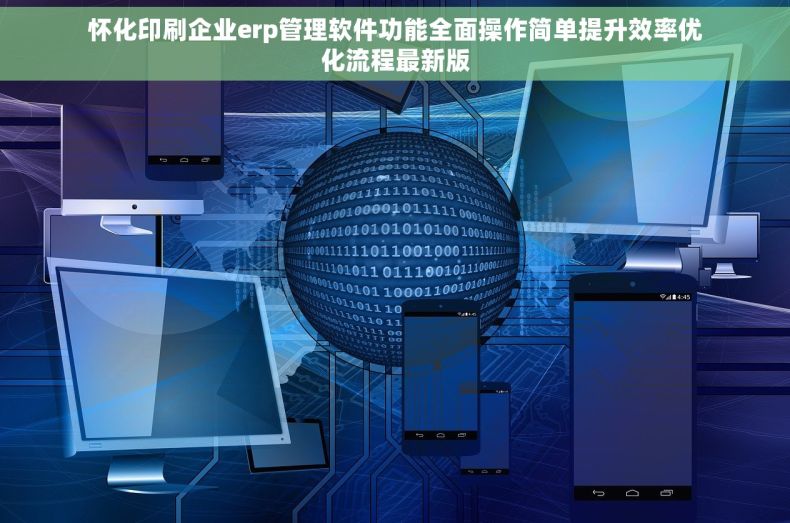 怀化印刷企业erp管理软件功能全面操作简单提升效率优化流程最新版