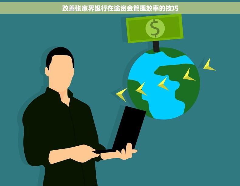 改善张家界银行在途资金管理效率的技巧