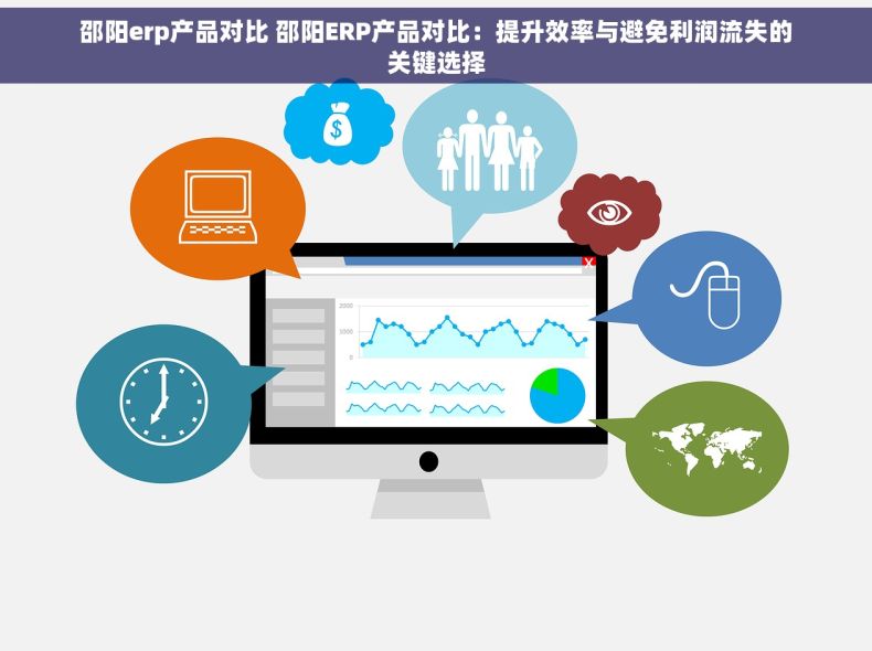 邵阳erp产品对比 邵阳ERP产品对比：提升效率与避免利润流失的关键选择