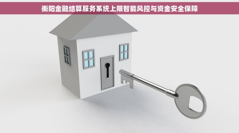 衡阳金融结算服务系统上限智能风控与资金安全保障