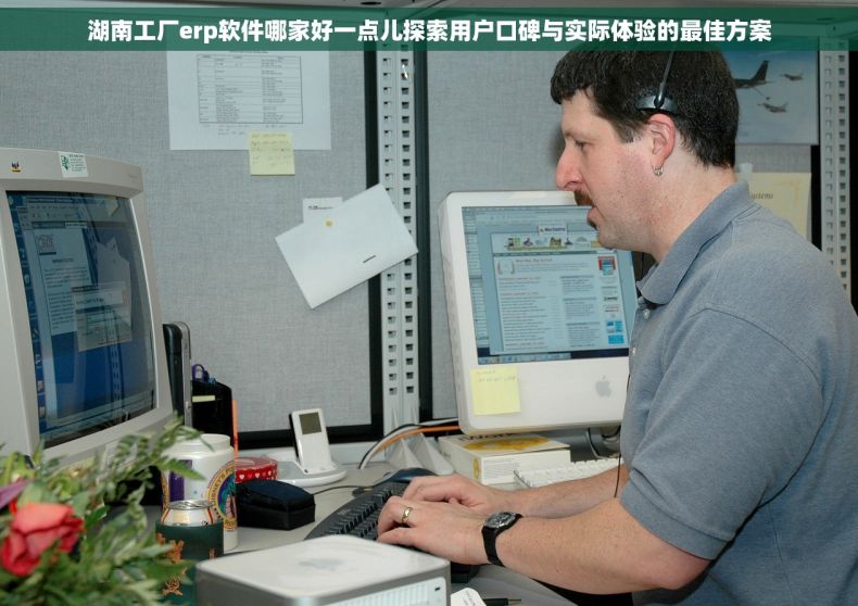 湖南工厂erp软件哪家好一点儿探索用户口碑与实际体验的最佳方案