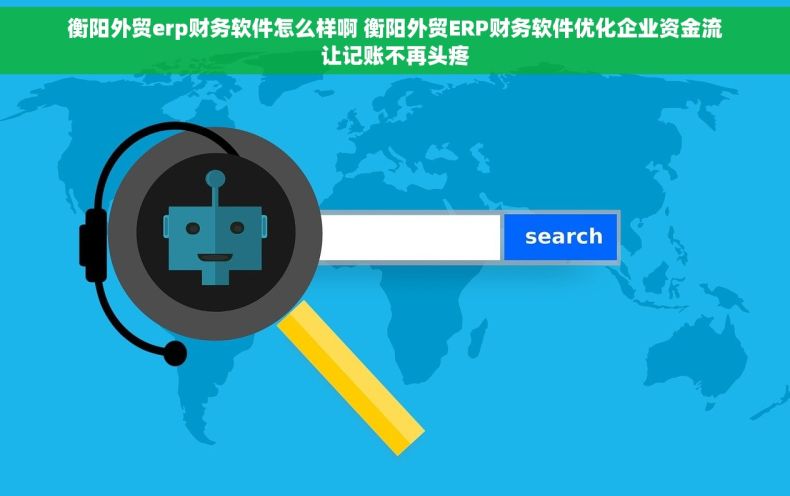 衡阳外贸erp财务软件怎么样啊 衡阳外贸ERP财务软件优化企业资金流让记账不再头疼