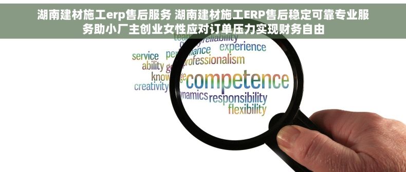 湖南建材施工erp售后服务 湖南建材施工ERP售后稳定可靠专业服务助小厂主创业女性应对订单压力实现财务自由