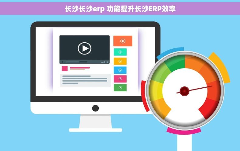 长沙长沙erp 功能提升长沙ERP效率