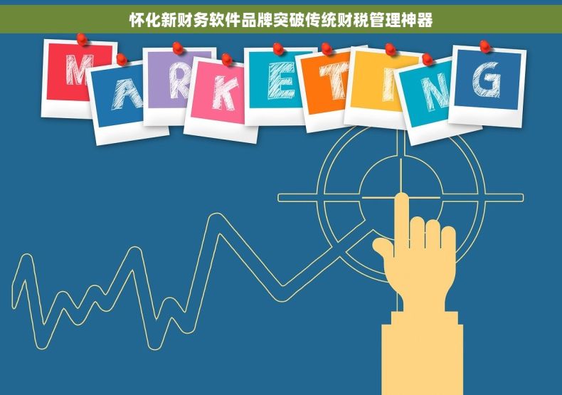 怀化新财务软件品牌突破传统财税管理神器