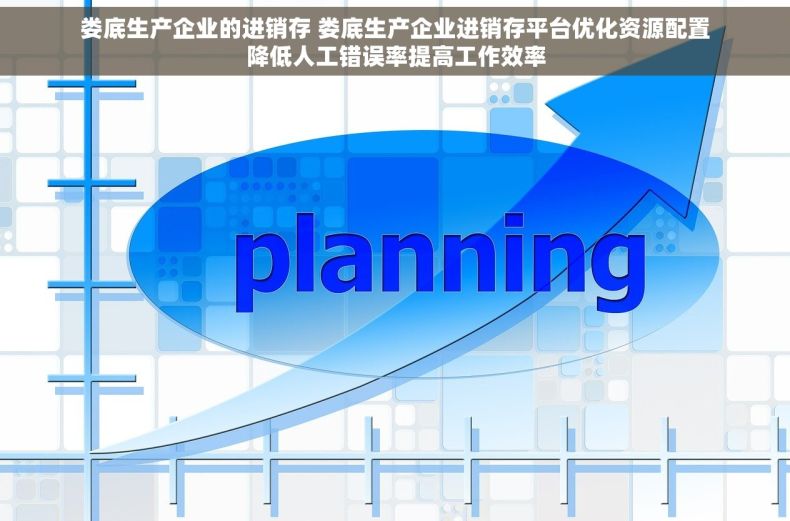 娄底生产企业的进销存 娄底生产企业进销存平台优化资源配置降低人工错误率提高工作效率