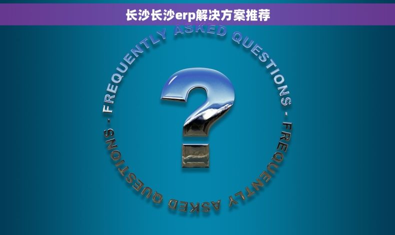 长沙长沙erp解决方案推荐