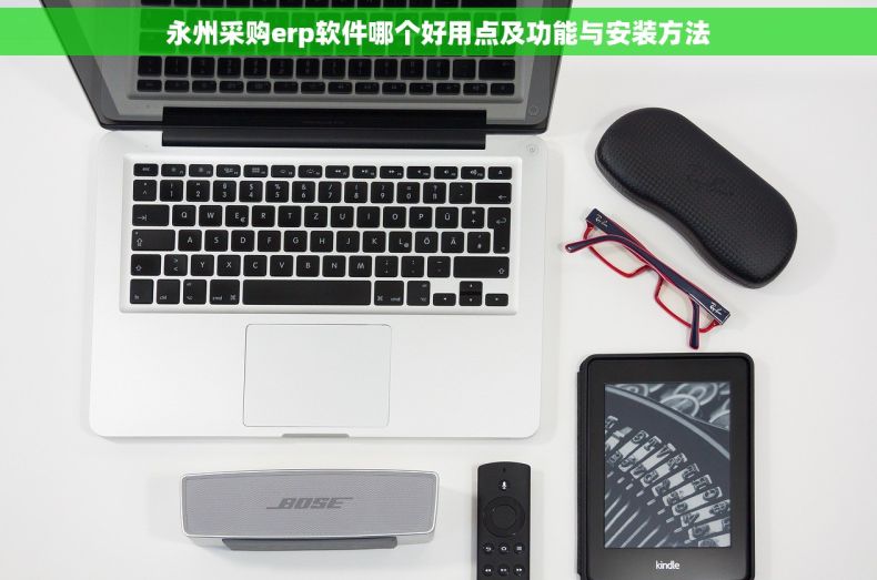 永州采购erp软件哪个好用点及功能与安装方法