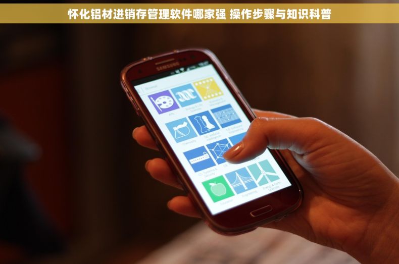 怀化铝材进销存管理软件哪家强 操作步骤与知识科普
