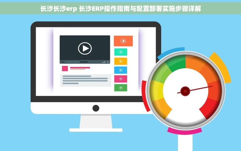 长沙长沙erp 长沙ERP操作指南与配置部署实施步骤详解