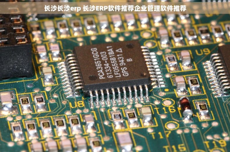 长沙长沙erp 长沙ERP软件推荐企业管理软件推荐