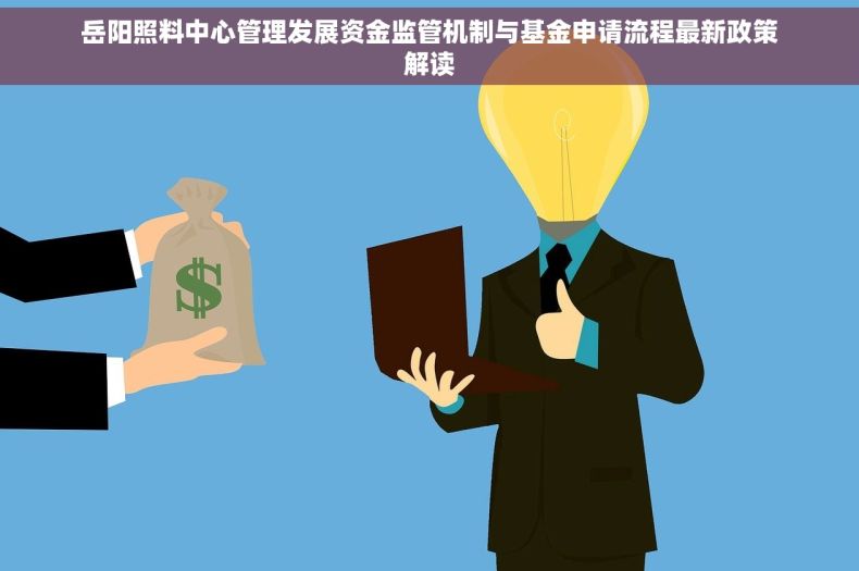 岳阳照料中心管理发展资金监管机制与基金申请流程最新政策解读