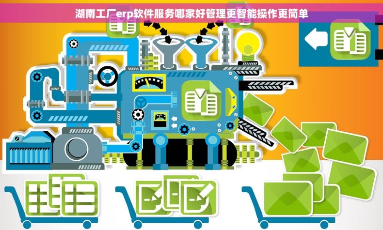湖南工厂erp软件服务哪家好管理更智能操作更简单