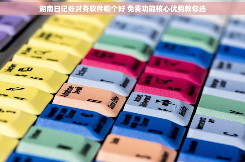湖南日记账财务软件哪个好 免费功能核心优势教你选