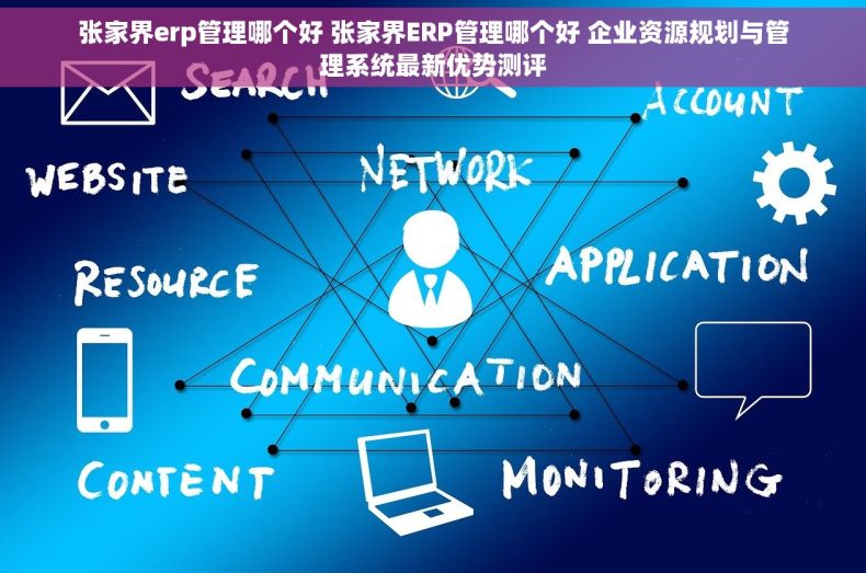 张家界erp管理哪个好 张家界ERP管理哪个好 企业资源规划与管理系统最新优势测评