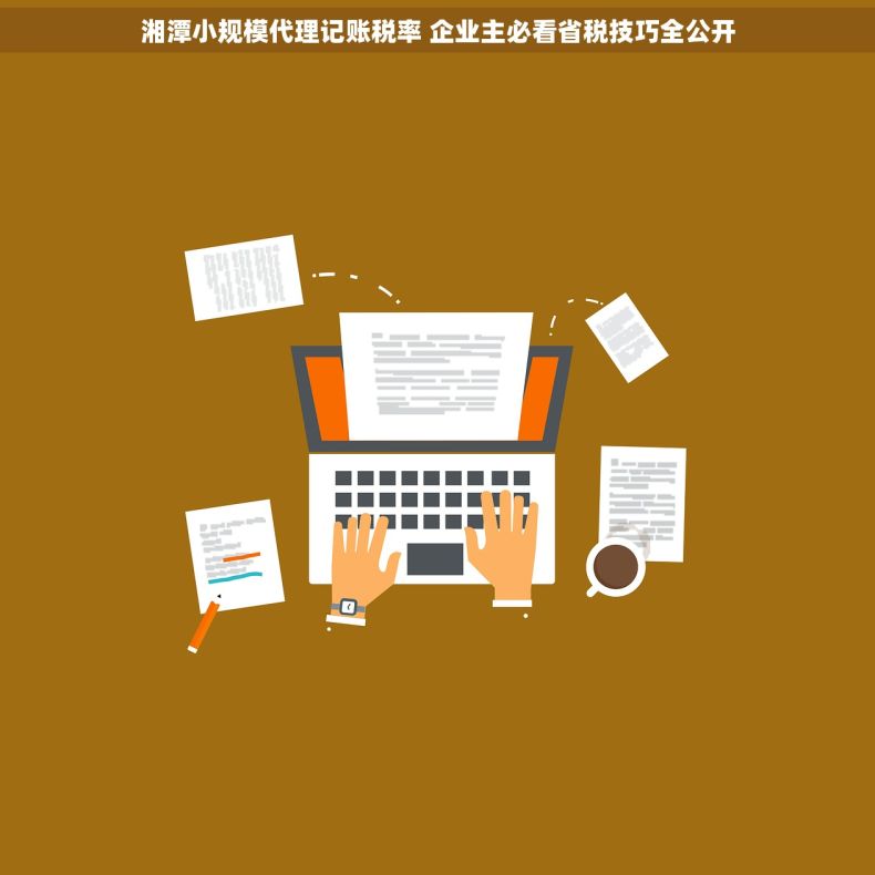 湘潭小规模代理记账税率 企业主必看省税技巧全公开