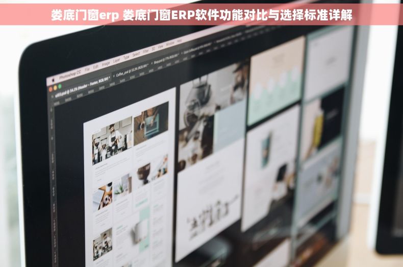 娄底门窗erp 娄底门窗ERP软件功能对比与选择标准详解