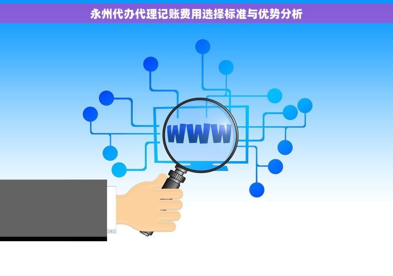 永州代办代理记账费用选择标准与优势分析