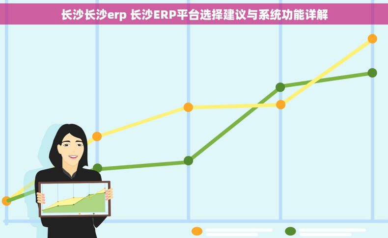 长沙长沙erp 长沙ERP平台选择建议与系统功能详解