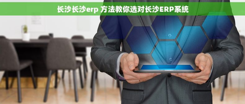 长沙长沙erp 方法教你选对长沙ERP系统