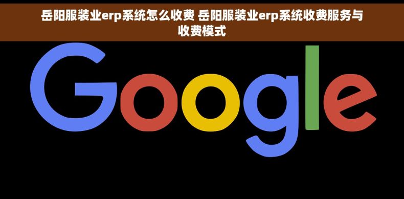 岳阳服装业erp系统怎么收费 岳阳服装业erp系统收费服务与收费模式