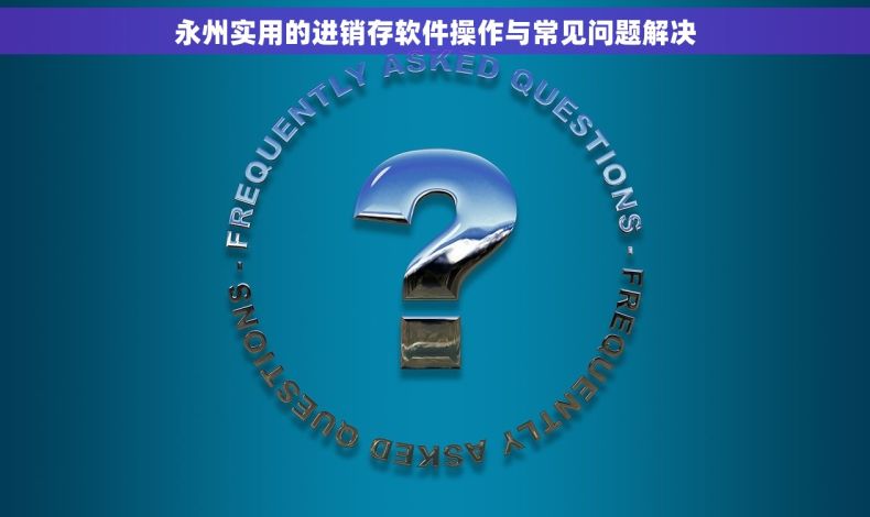 永州实用的进销存软件操作与常见问题解决