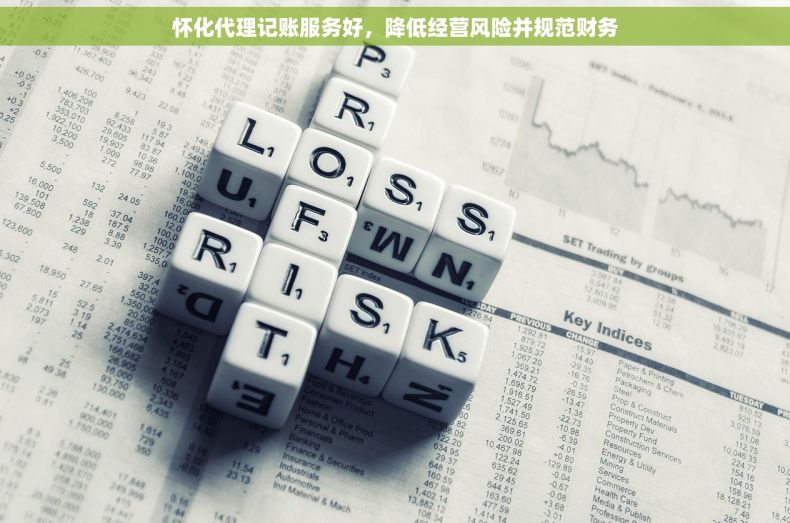 怀化代理记账服务好，降低经营风险并规范财务