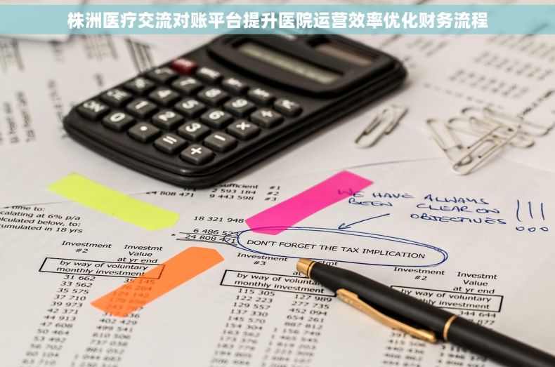 株洲医疗交流对账平台提升医院运营效率优化财务流程