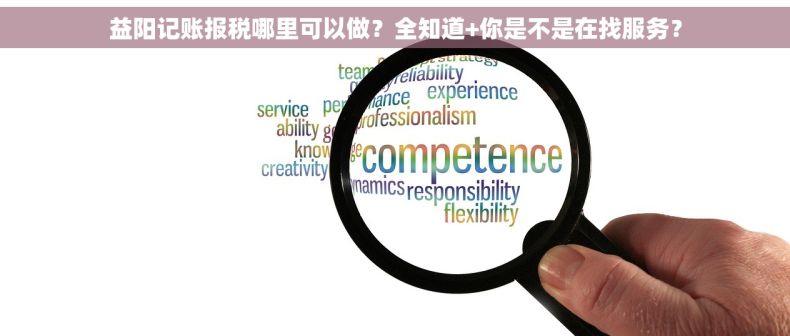 益阳记账报税哪里可以做？全知道+你是不是在找服务？