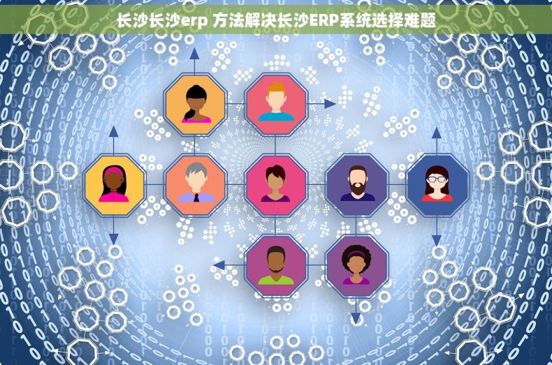 长沙长沙erp 方法解决长沙ERP系统选择难题
