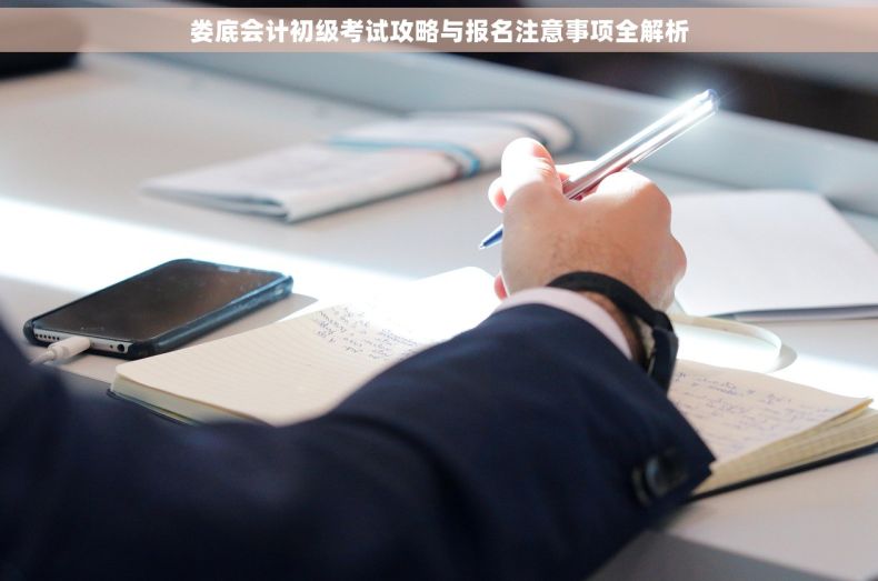 娄底会计初级考试攻略与报名注意事项全解析