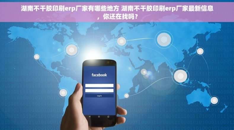湖南不干胶印刷erp厂家有哪些地方 湖南不干胶印刷erp厂家最新信息，你还在找吗？