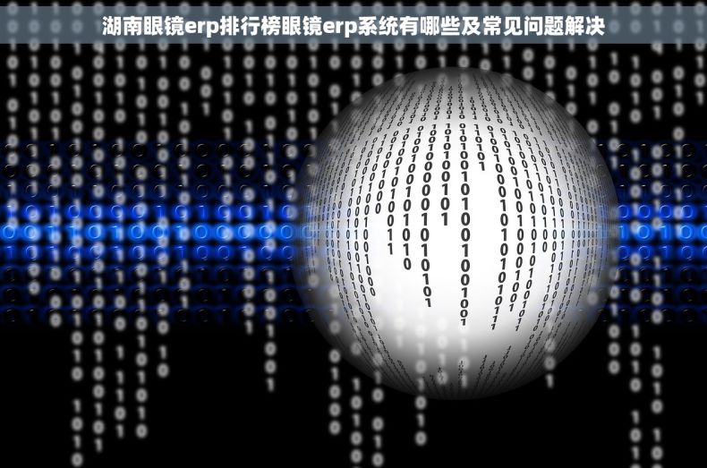 湖南眼镜erp排行榜眼镜erp系统有哪些及常见问题解决