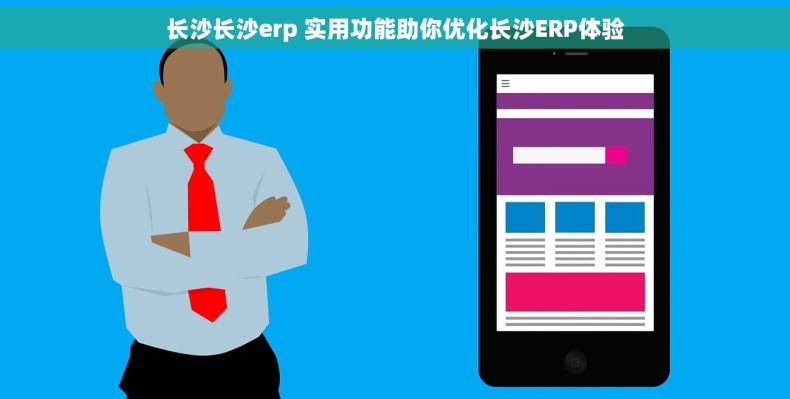 长沙长沙erp 实用功能助你优化长沙ERP体验