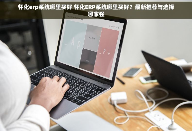怀化erp系统哪里买好 怀化ERP系统哪里买好？最新推荐与选择哪家强