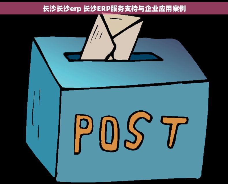 长沙长沙erp 长沙ERP服务支持与企业应用案例