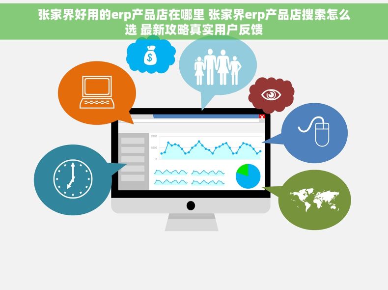 张家界好用的erp产品店在哪里 张家界erp产品店搜索怎么选 最新攻略真实用户反馈