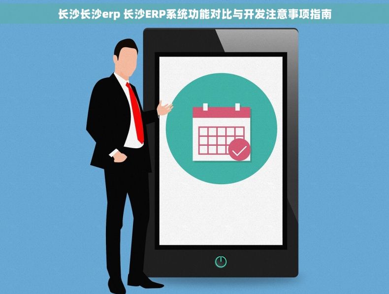 长沙长沙erp 长沙ERP系统功能对比与开发注意事项指南