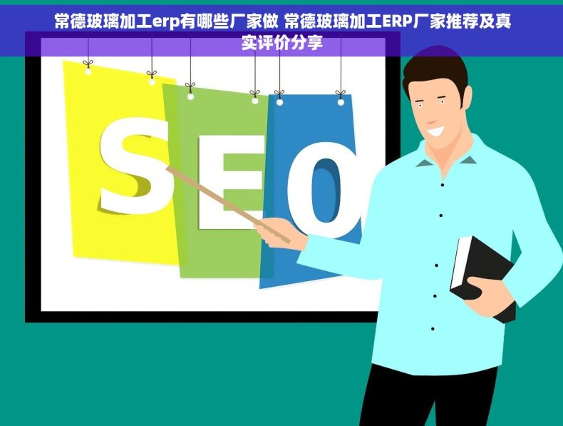 常德玻璃加工erp有哪些厂家做 常德玻璃加工ERP厂家推荐及真实评价分享