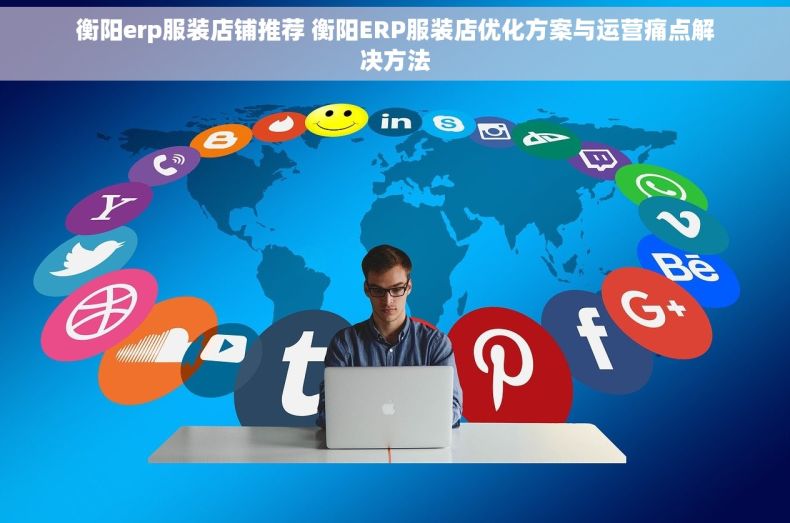衡阳erp服装店铺推荐 衡阳ERP服装店优化方案与运营痛点解决方法