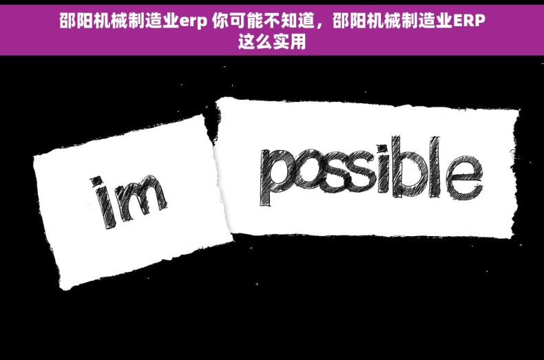 邵阳机械制造业erp 你可能不知道，邵阳机械制造业ERP这么实用
