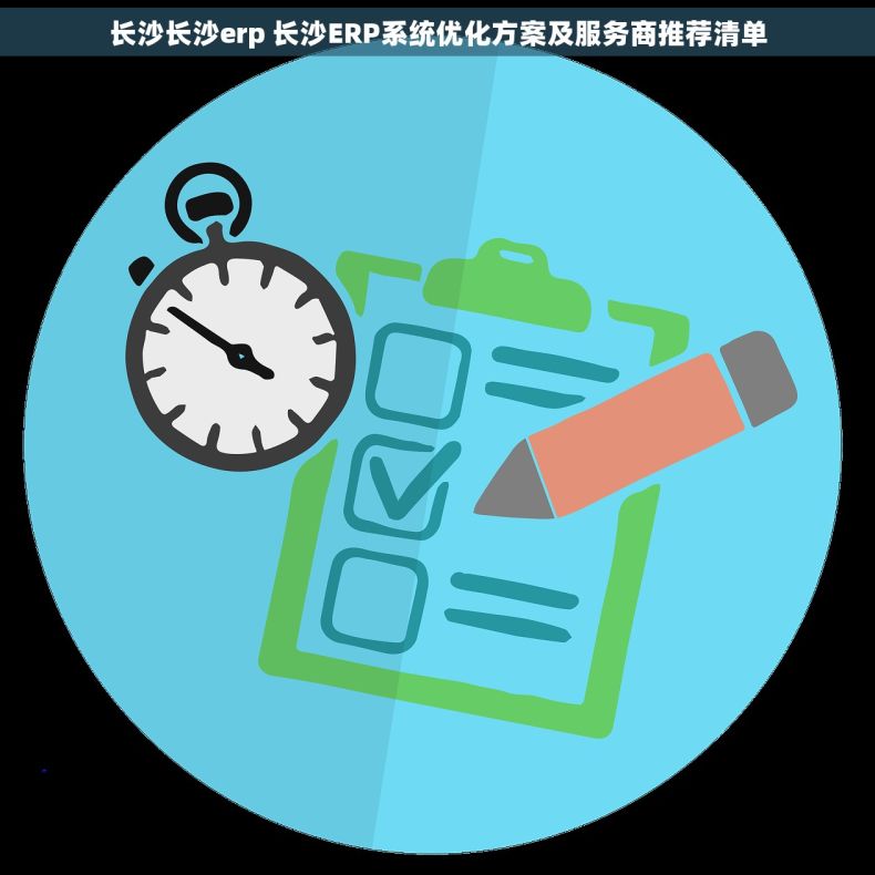 长沙长沙erp 长沙ERP系统优化方案及服务商推荐清单