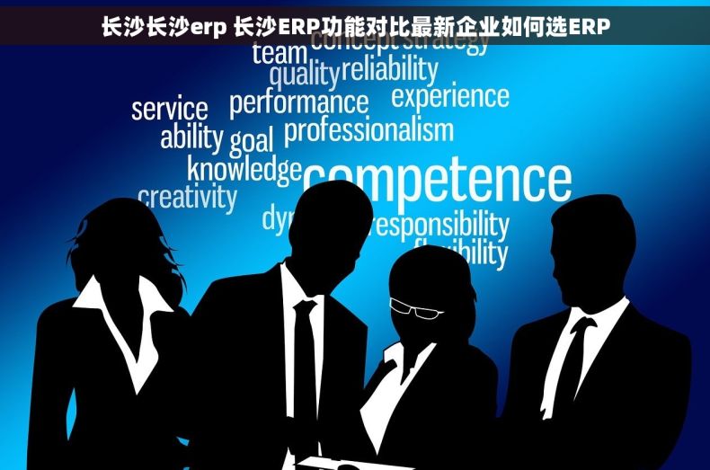 长沙长沙erp 长沙ERP功能对比最新企业如何选ERP
