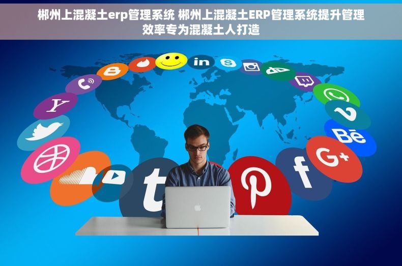 郴州上混凝土erp管理系统 郴州上混凝土ERP管理系统提升管理效率专为混凝土人打造