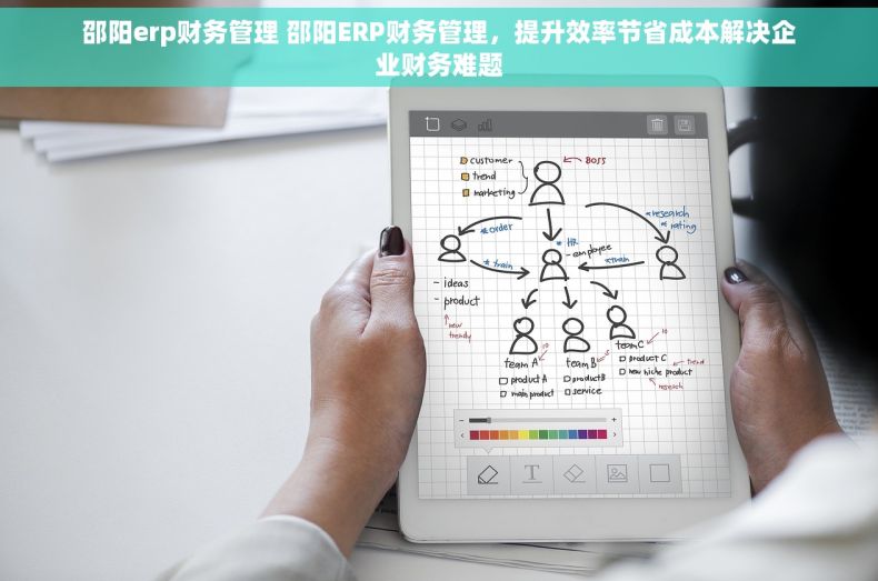 邵阳erp财务管理 邵阳ERP财务管理，提升效率节省成本解决企业财务难题