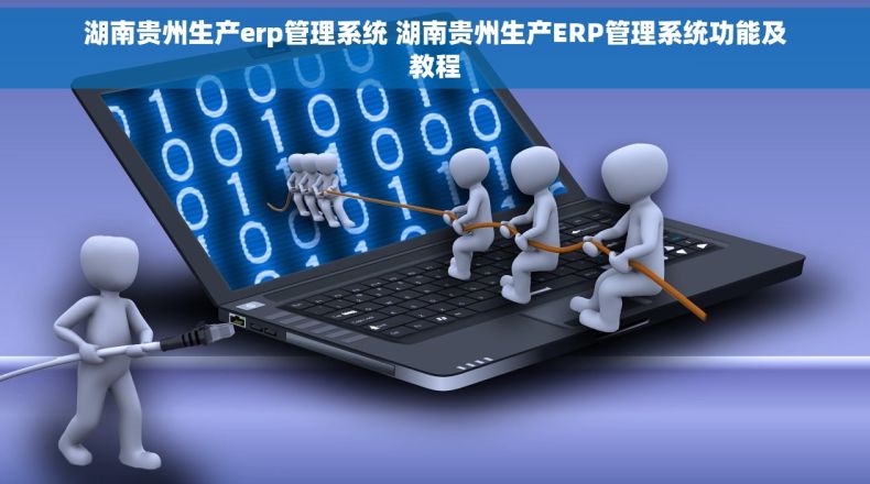 湖南贵州生产erp管理系统 湖南贵州生产ERP管理系统功能及教程