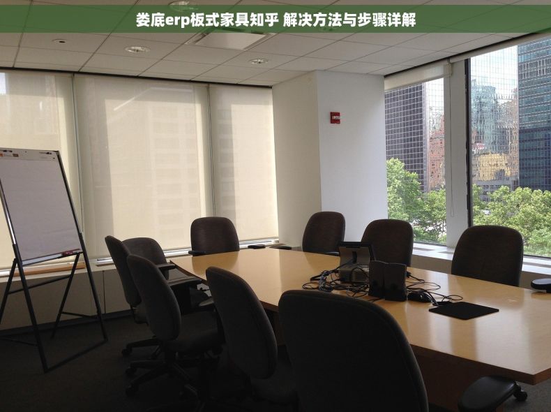 娄底erp板式家具知乎 解决方法与步骤详解