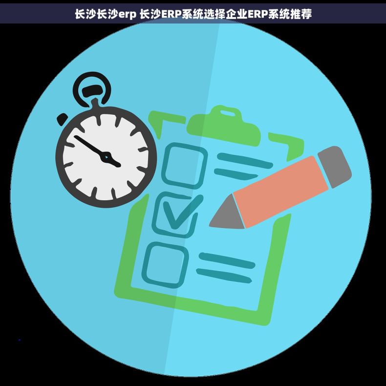 长沙长沙erp 长沙ERP系统选择企业ERP系统推荐